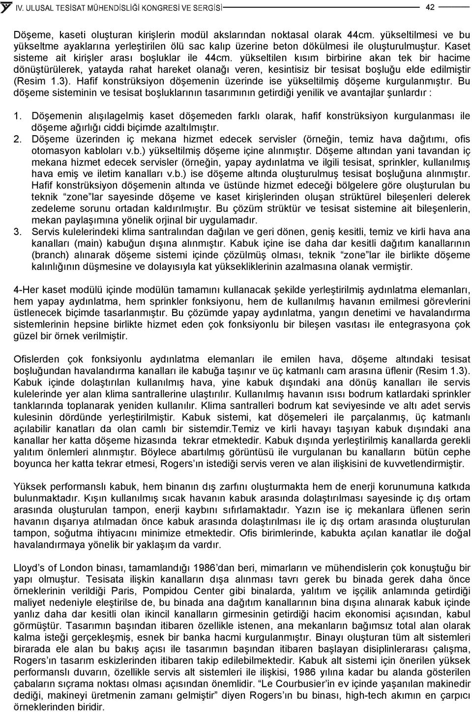 yükseltilen kısım birbirine akan tek bir hacime dönüştürülerek, yatayda rahat hareket olanağı veren, kesintisiz bir tesisat boşluğu elde edilmiştir (Resim 1.3).