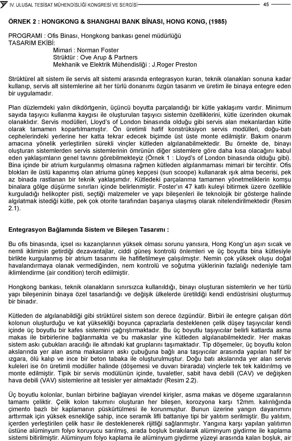 Roger Preston Strüktürel alt sistem ile servis alt sistemi arasında entegrasyon kuran, teknik olanakları sonuna kadar kullanıp, servis alt sistemlerine ait her türlü donanımı özgün tasarım ve üretim