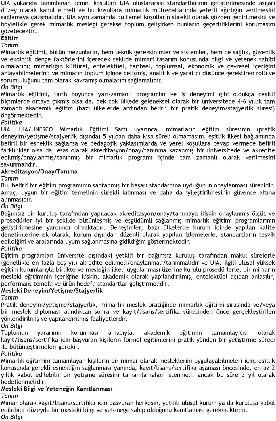 UIA aynı zamanda bu temel koşulların sürekli olarak gözden geçirilmesini ve böylelikle gerek mimarlık mesleği gerekse toplum gelişirken bunların geçerliliklerini korumasını gözetecektir.