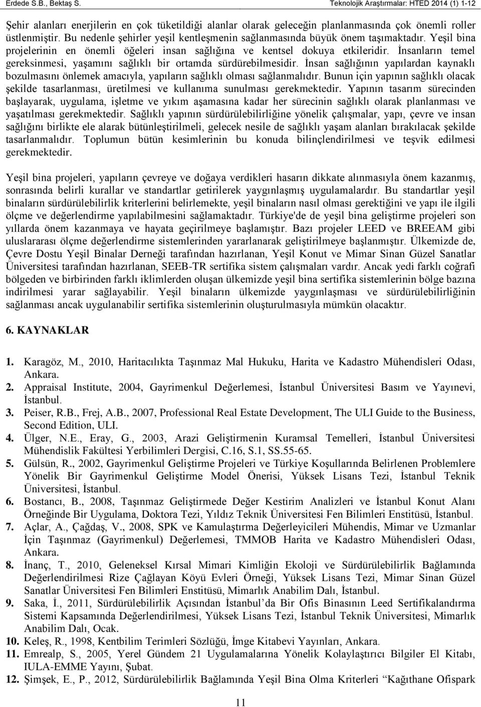 İnsanların temel gereksinmesi, yaşamını sağlıklı bir ortamda sürdürebilmesidir. İnsan sağlığının yapılardan kaynaklı bozulmasını önlemek amacıyla, yapıların sağlıklı olması sağlanmalıdır.