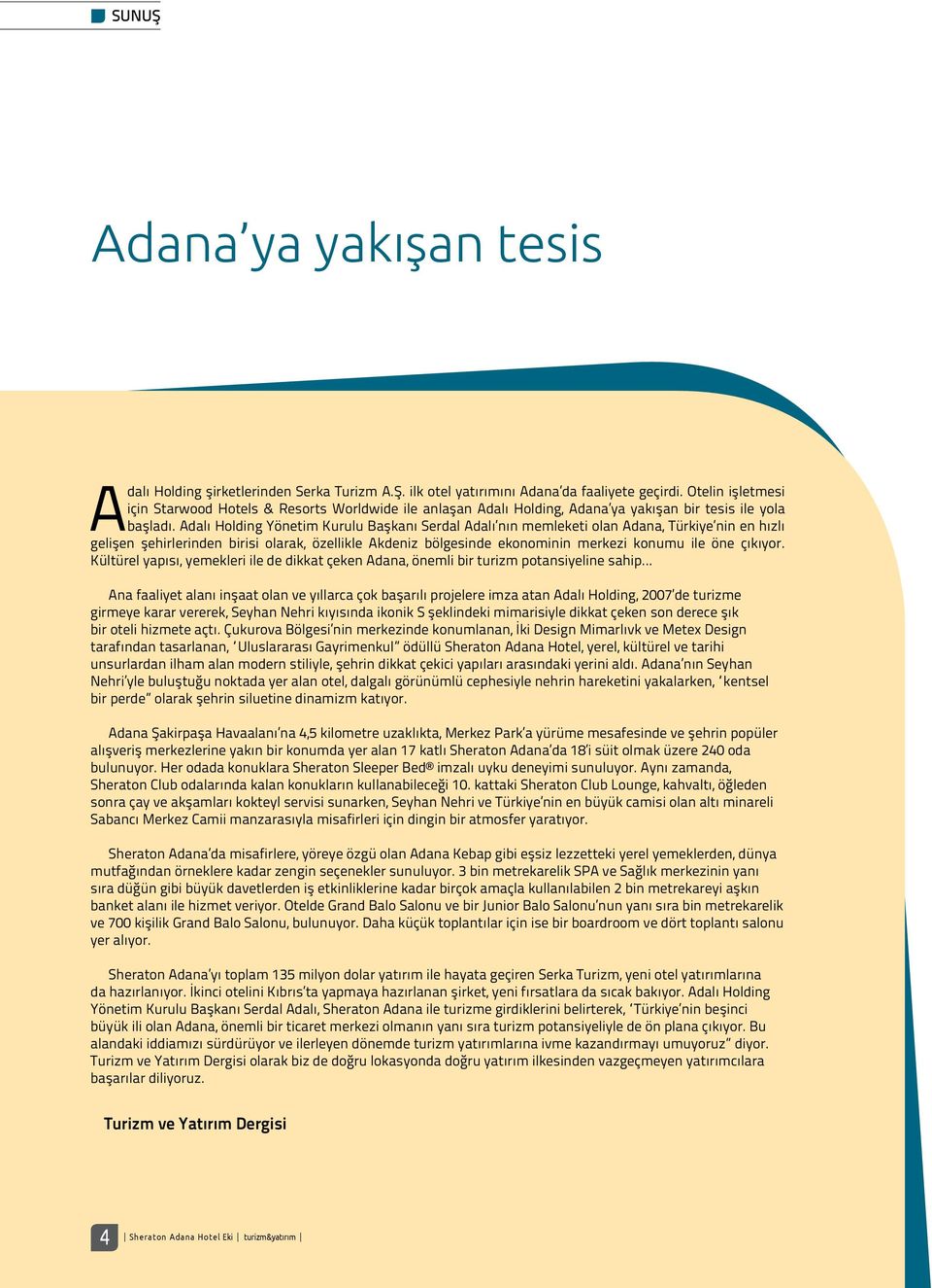 Adalı Holding Yönetim Kurulu Başkanı Serdal Adalı nın memleketi olan Adana, Türkiye nin en hızlı gelişen şehirlerinden birisi olarak, özellikle Akdeniz bölgesinde ekonominin merkezi konumu ile öne