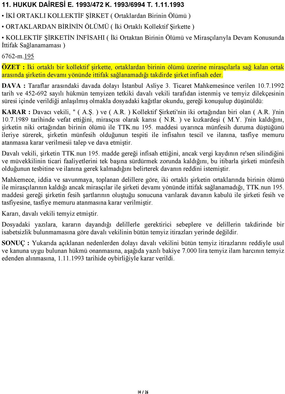 195 ÖZET : İki ortaklı bir kollektif şirkette, ortaklardan birinin ölümü üzerine mirasçılarla sağ kalan ortak arasında şirketin devamı yönünde ittifak sağlanamadığı takdirde şirket infisah eder.