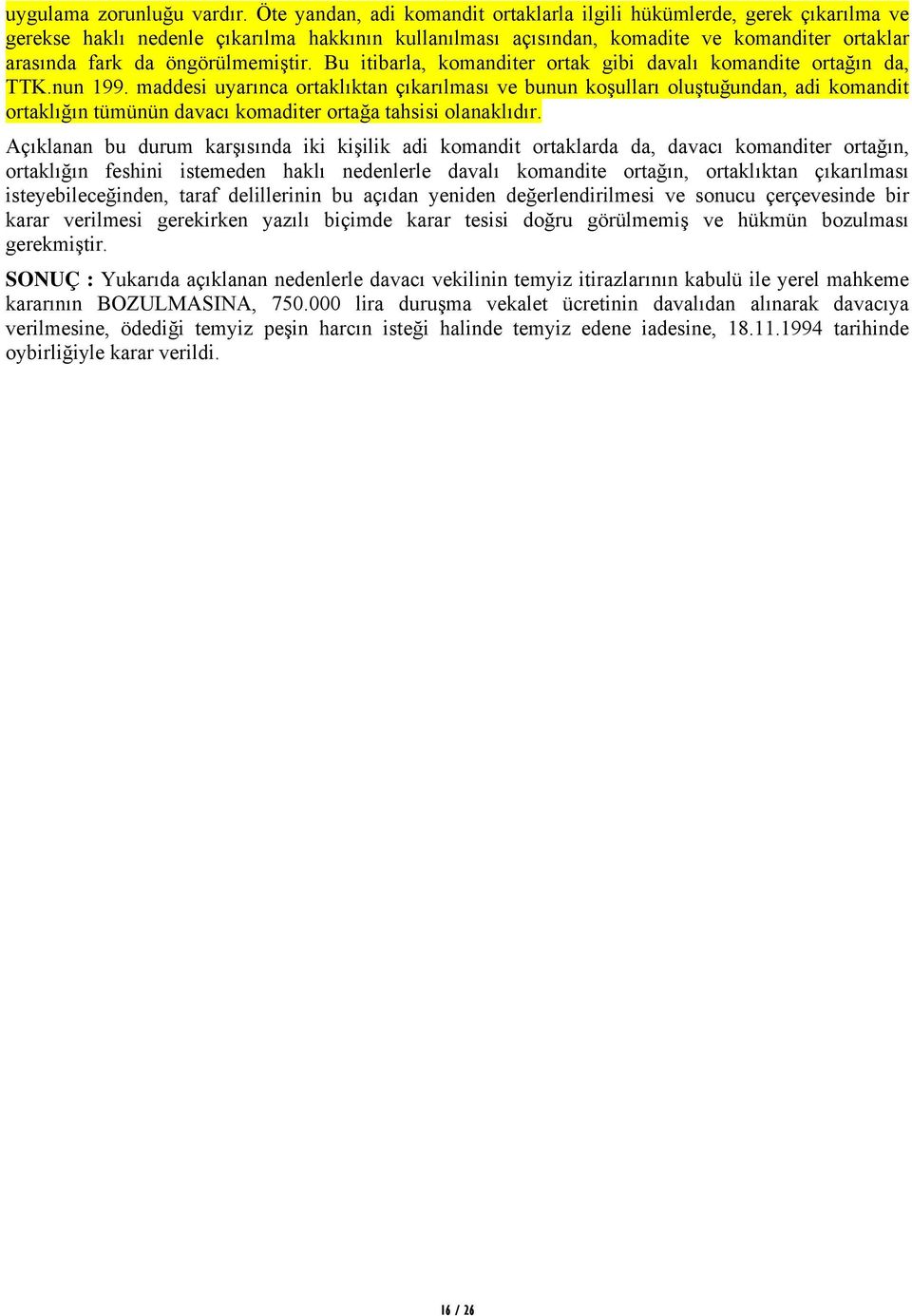 öngörülmemiştir. Bu itibarla, komanditer ortak gibi davalı komandite ortağın da, TTK.nun 199.