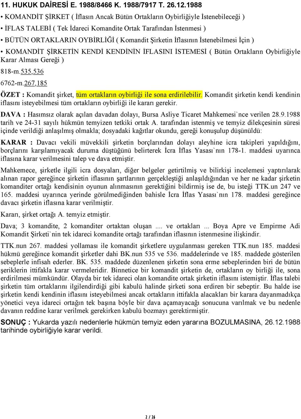 İflasının İstenebilmesi İçin ) KOMANDİT ŞİRKETİN KENDİ KENDİNİN İFLASINI İSTEMESİ ( Bütün Ortakların Oybirliğiyle Karar Alması Gereği ) 818-m.535,536 6762-m.