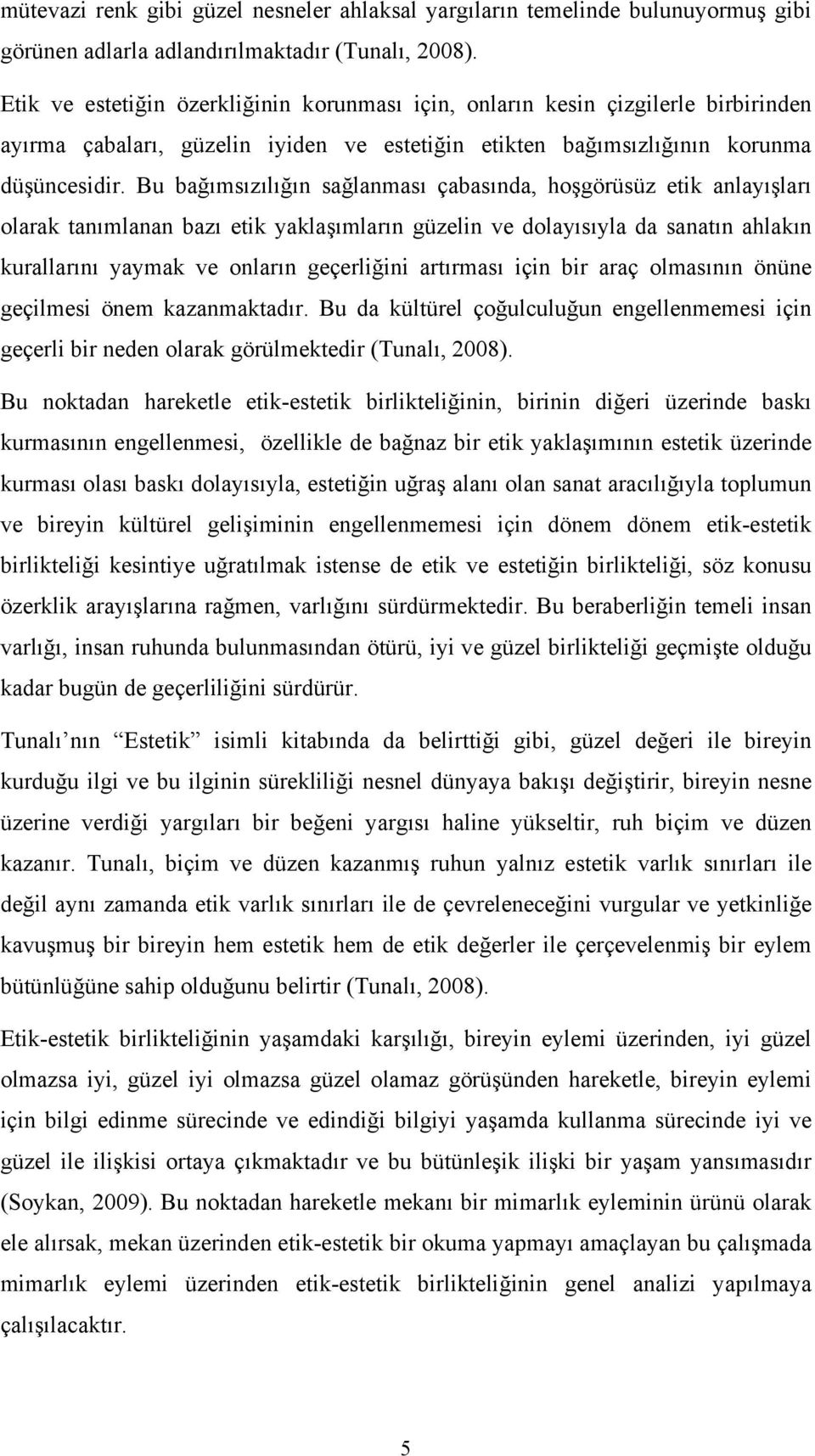 Bu bağımsızılığın sağlanması çabasında, hoşgörüsüz etik anlayışları olarak tanımlanan bazı etik yaklaşımların güzelin ve dolayısıyla da sanatın ahlakın kurallarını yaymak ve onların geçerliğini