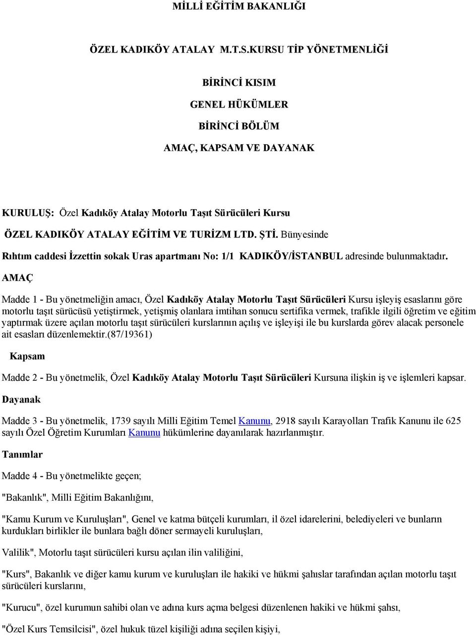 Bünyesinde Rıhtım caddesi İzzettin sokak Uras apartmanı No: 1/1 KADIKÖY/İSTANBUL adresinde bulunmaktadır.