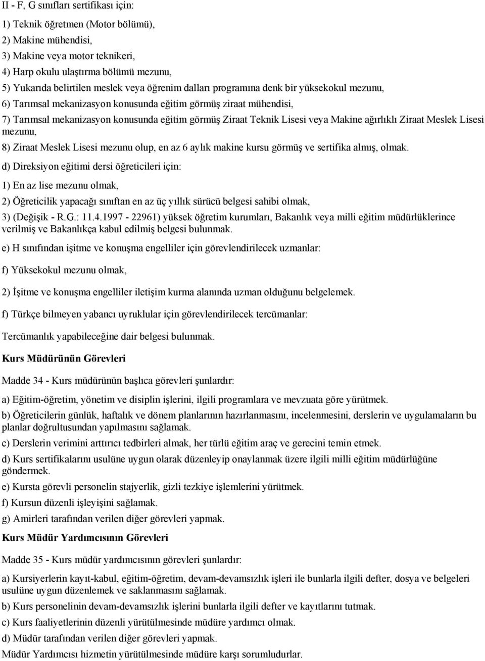 Makine ağırlıklı Ziraat Meslek Lisesi mezunu, 8) Ziraat Meslek Lisesi mezunu olup, en az 6 aylık makine kursu görmüş ve sertifika almış, olmak.