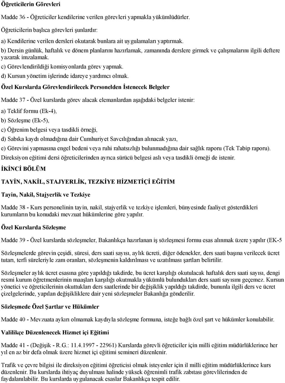 b) Dersin günlük, haftalık ve dönem planlarını hazırlamak, zamanında derslere girmek ve çalışmalarını ilgili deftere yazarak imzalamak. c) Görevlendirildiği komisyonlarda görev yapmak.