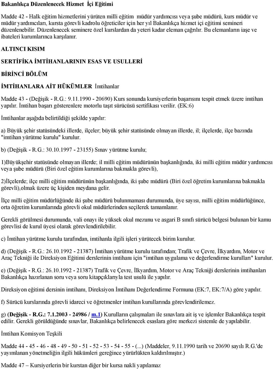 Bu elemanların iaşe ve ibateleri kurumlarınca karşılanır. ALTINCI KISIM SERTİFİKA İMTİHANLARININ ESAS VE USULLERİ BİRİNCİ BÖLÜM İMTİHANLARA AİT HÜKÜMLER İmtihanlar Madde 43 - (Değişik - R.G.: 9.11.