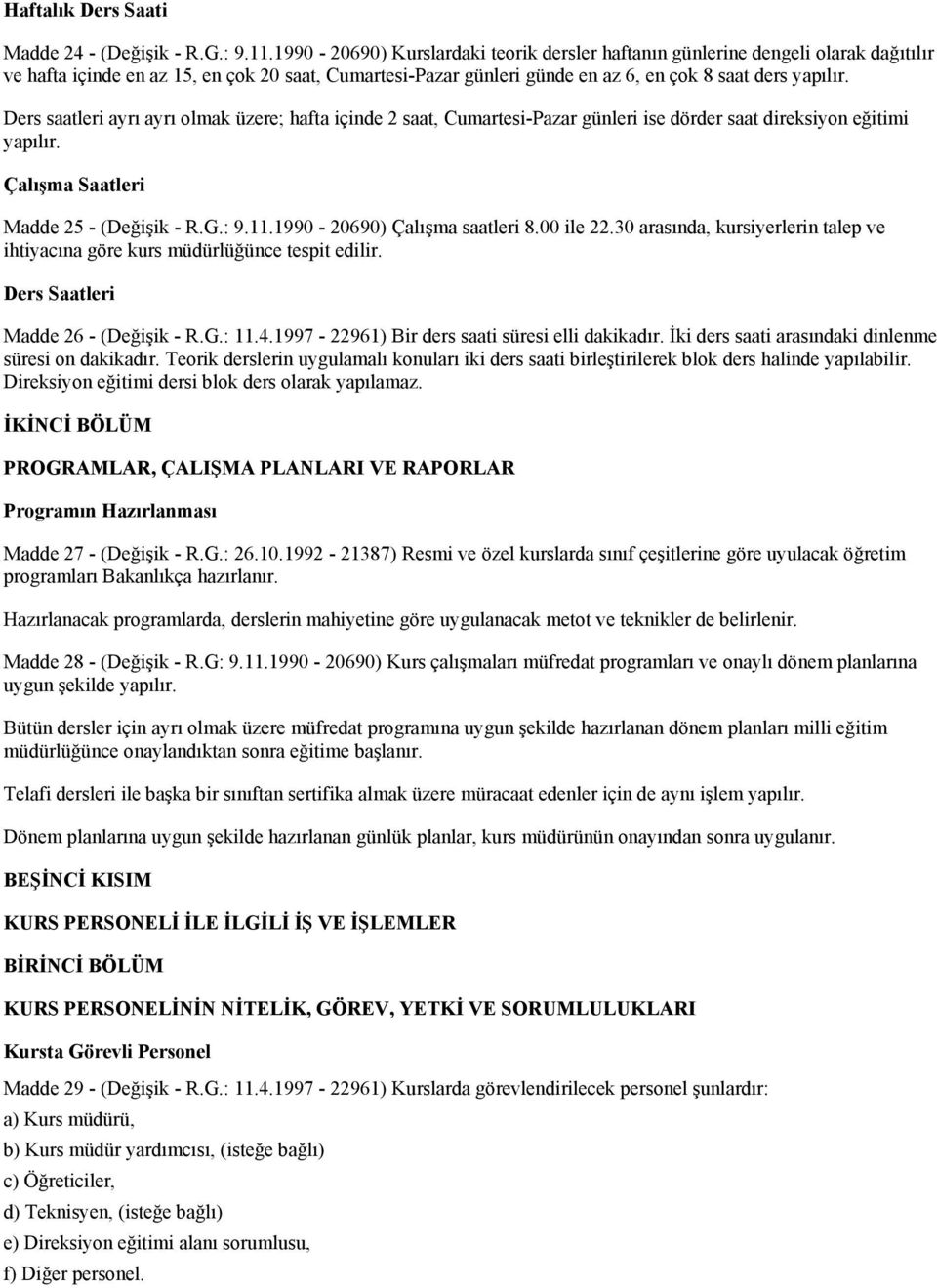 Ders saatleri ayrı ayrı olmak üzere; hafta içinde 2 saat, Cumartesi-Pazar günleri ise dörder saat direksiyon eğitimi yapılır. Çalışma Saatleri Madde 25 - (Değişik - R.G.: 9.11.