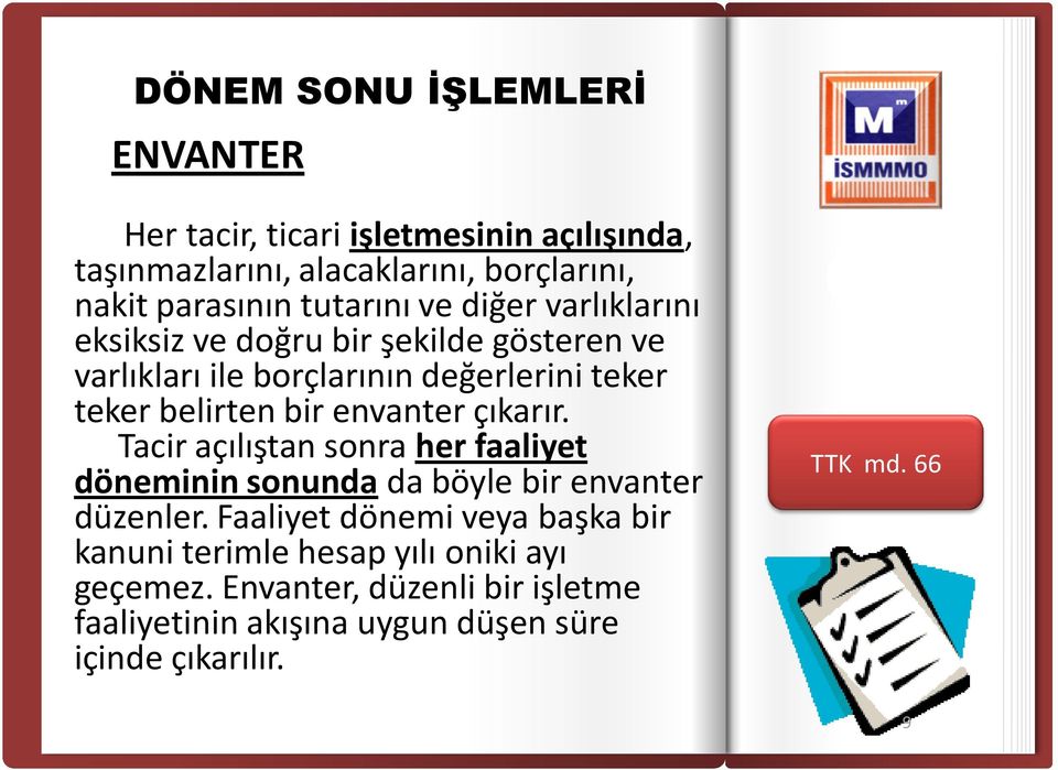 envanter çıkarır. Tacir açılıştan sonra her faaliyet döneminin sonunda da böyle bir envanter düzenler.