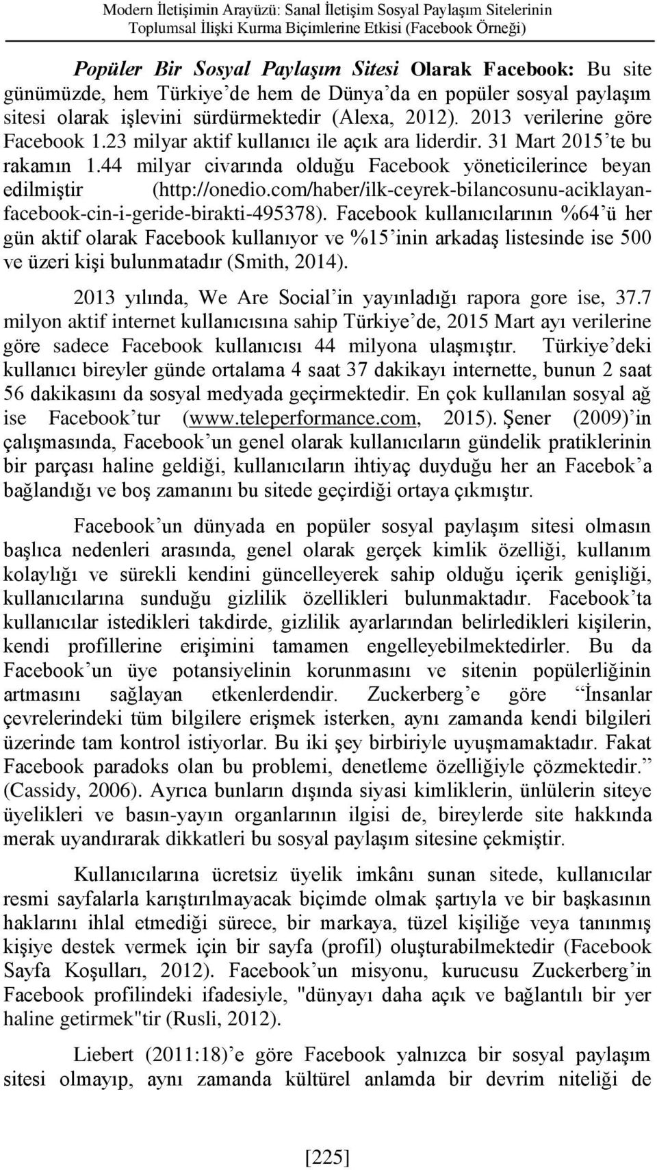 23 milyar aktif kullanıcı ile açık ara liderdir. 31 Mart 2015 te bu rakamın 1.44 milyar civarında olduğu Facebook yöneticilerince beyan edilmiştir (http://onedio.