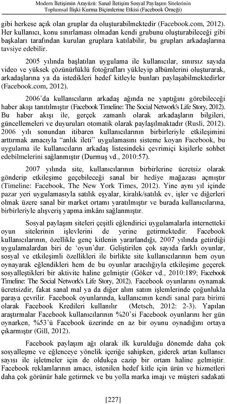 2005 yılında başlatılan uygulama ile kullanıcılar, sınırsız sayıda video ve yüksek çözünürlüklü fotoğrafları yükleyip albümlerini oluşturarak, arkadaşlarına ya da istedikleri hedef kitleyle bunları