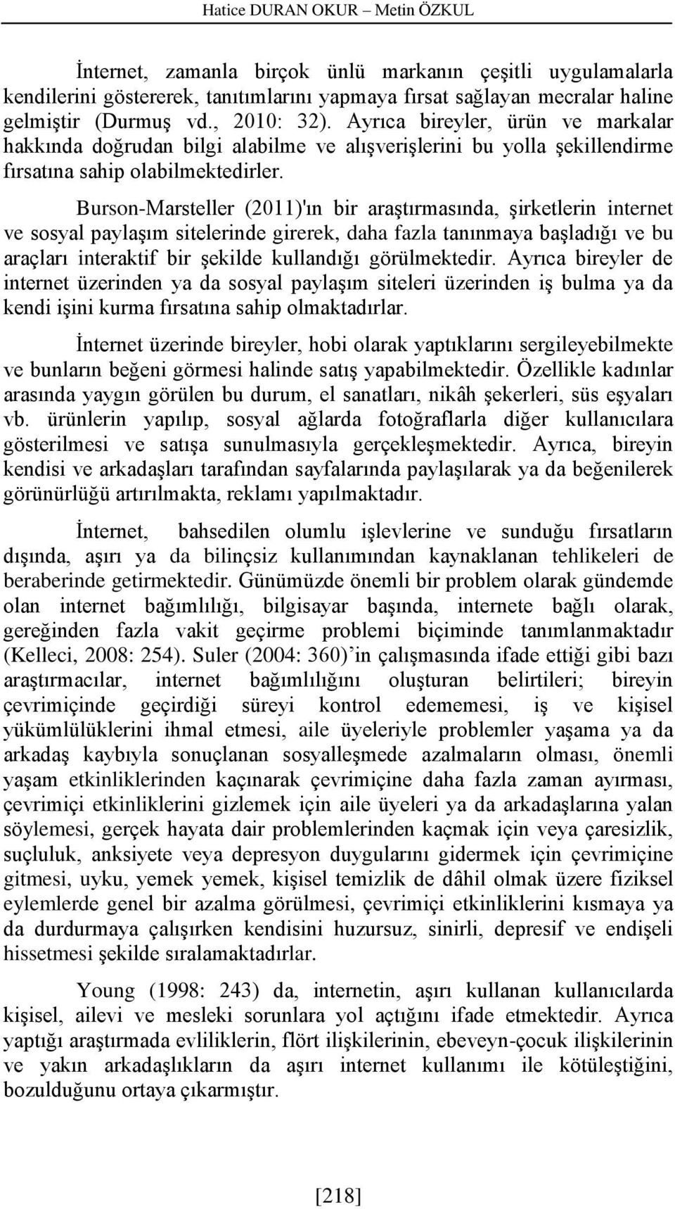 Burson-Marsteller (2011)'ın bir araştırmasında, şirketlerin internet ve sosyal paylaşım sitelerinde girerek, daha fazla tanınmaya başladığı ve bu araçları interaktif bir şekilde kullandığı