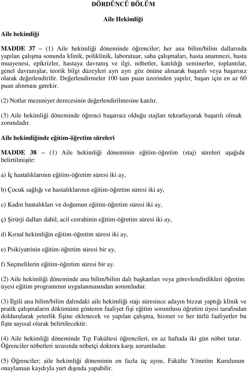 veya başarısız olarak değerlendirilir. Değerlendirmeler 100 tam puan üzerinden yapılır, başarı için en az 60 puan alınması gerekir. (2) Notlar mezuniyet derecesinin değerlendirilmesine katılır.