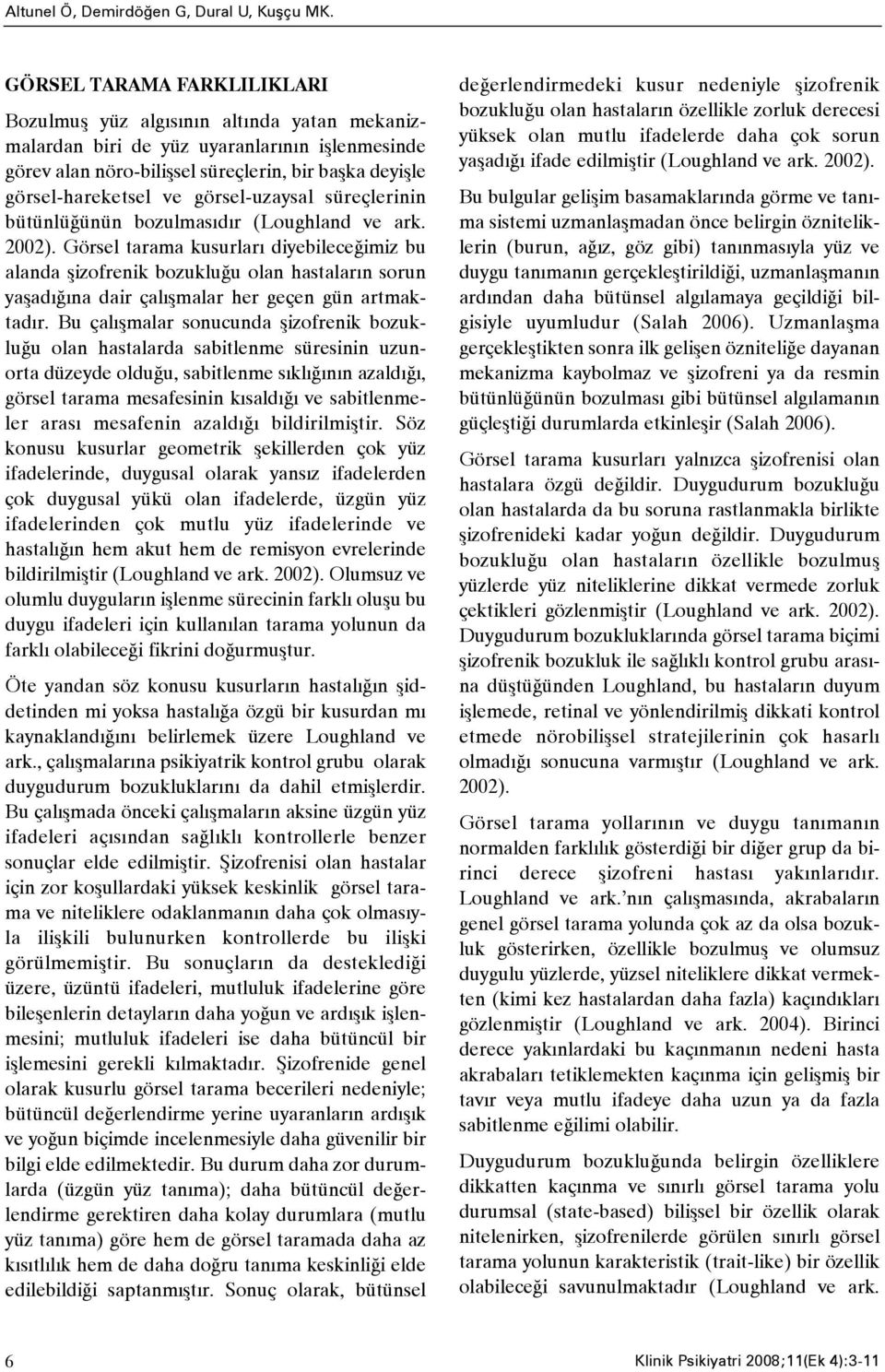 görsel-uzaysal süreçlerinin bütünlüðünün bozulmasýdýr (Loughland ve ark. 2002).