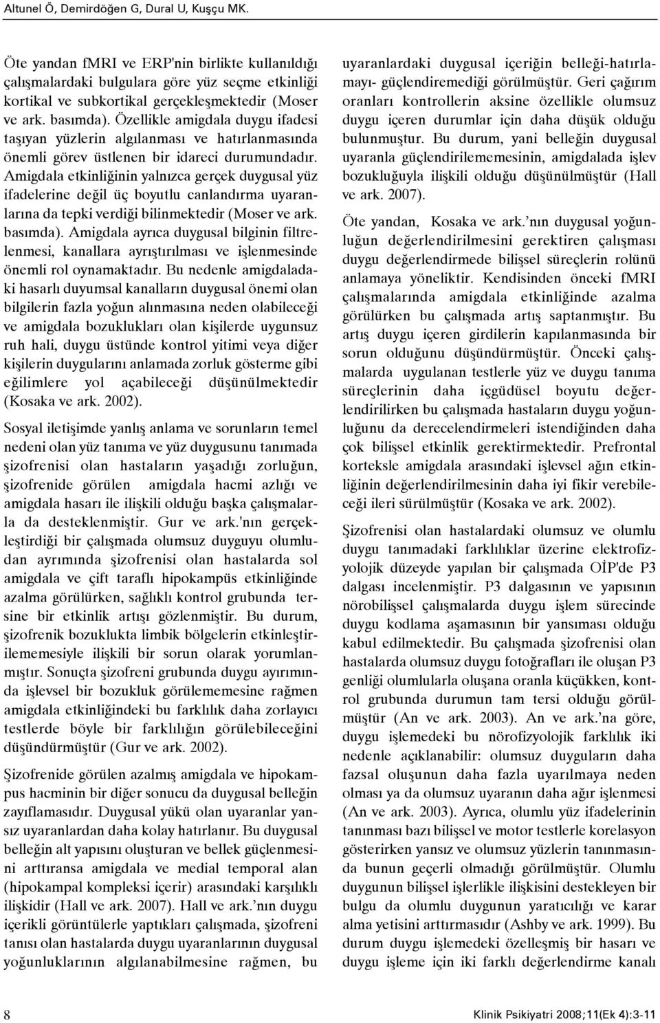 Amigdala etkinliðinin yalnýzca gerçek duygusal yüz ifadelerine deðil üç boyutlu canlandýrma uyaranlarýna da tepki verdiði bilinmektedir (Moser ve ark. basýmda).