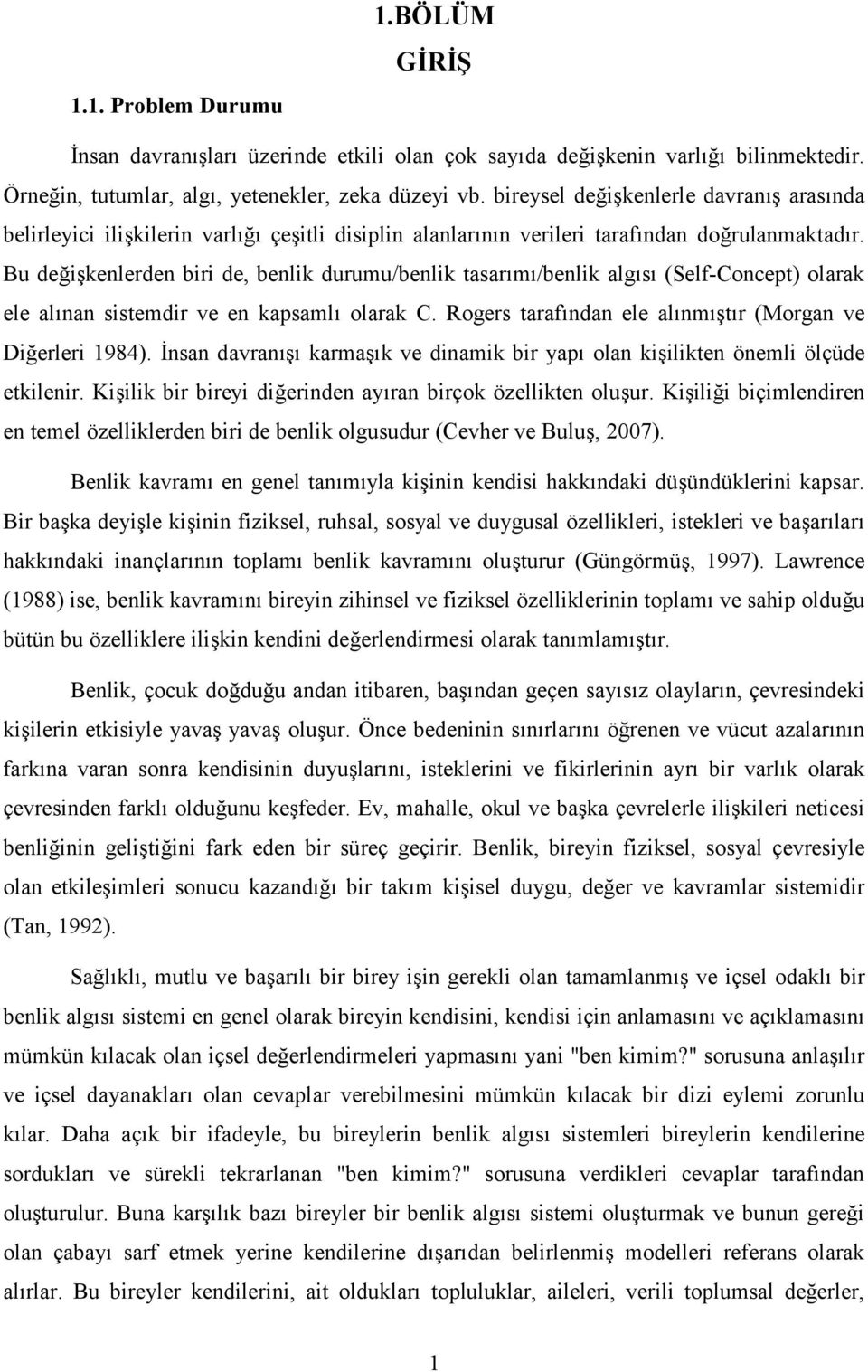 Bu değişkenlerden biri de, benlik durumu/benlik tasarımı/benlik algısı (Self-Concept) olarak ele alınan sistemdir ve en kapsamlı olarak C. Rogers tarafından ele alınmıştır (Morgan ve Diğerleri 1984).