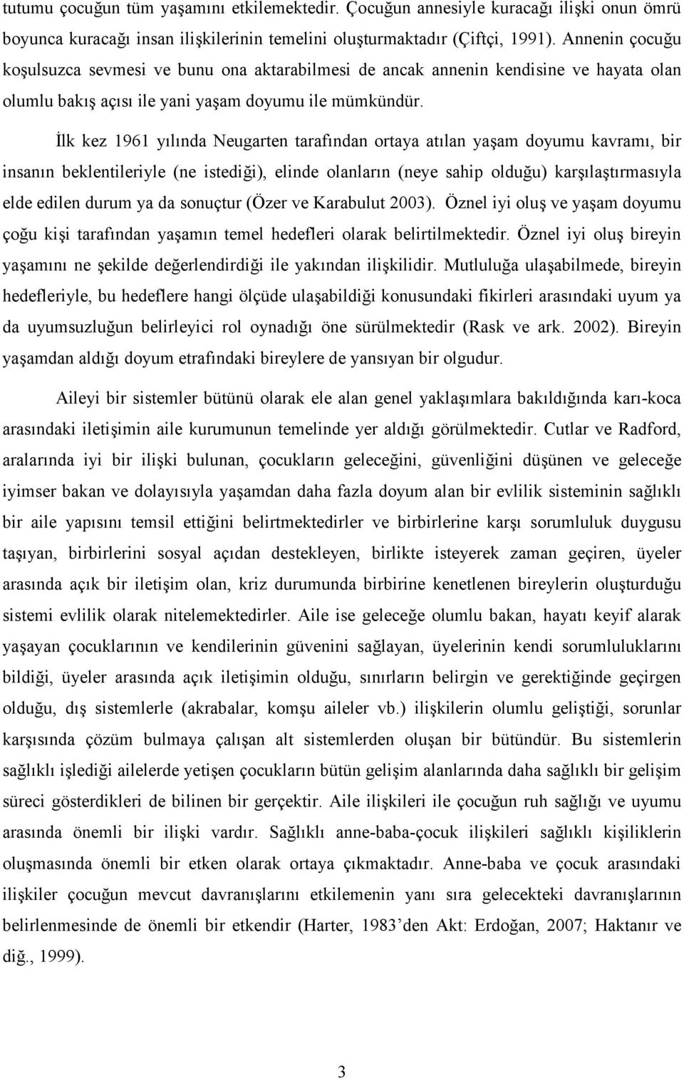 İlk kez 1961 yılında Neugarten tarafından ortaya atılan yaşam doyumu kavramı, bir insanın beklentileriyle (ne istediği), elinde olanların (neye sahip olduğu) karşılaştırmasıyla elde edilen durum ya