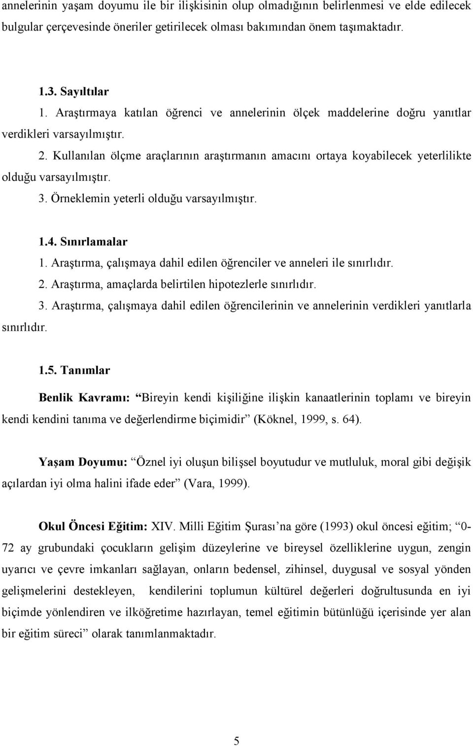 Kullanılan ölçme araçlarının araştırmanın amacını ortaya koyabilecek yeterlilikte olduğu varsayılmıştır. 3. Örneklemin yeterli olduğu varsayılmıştır. 1.4. Sınırlamalar 1.