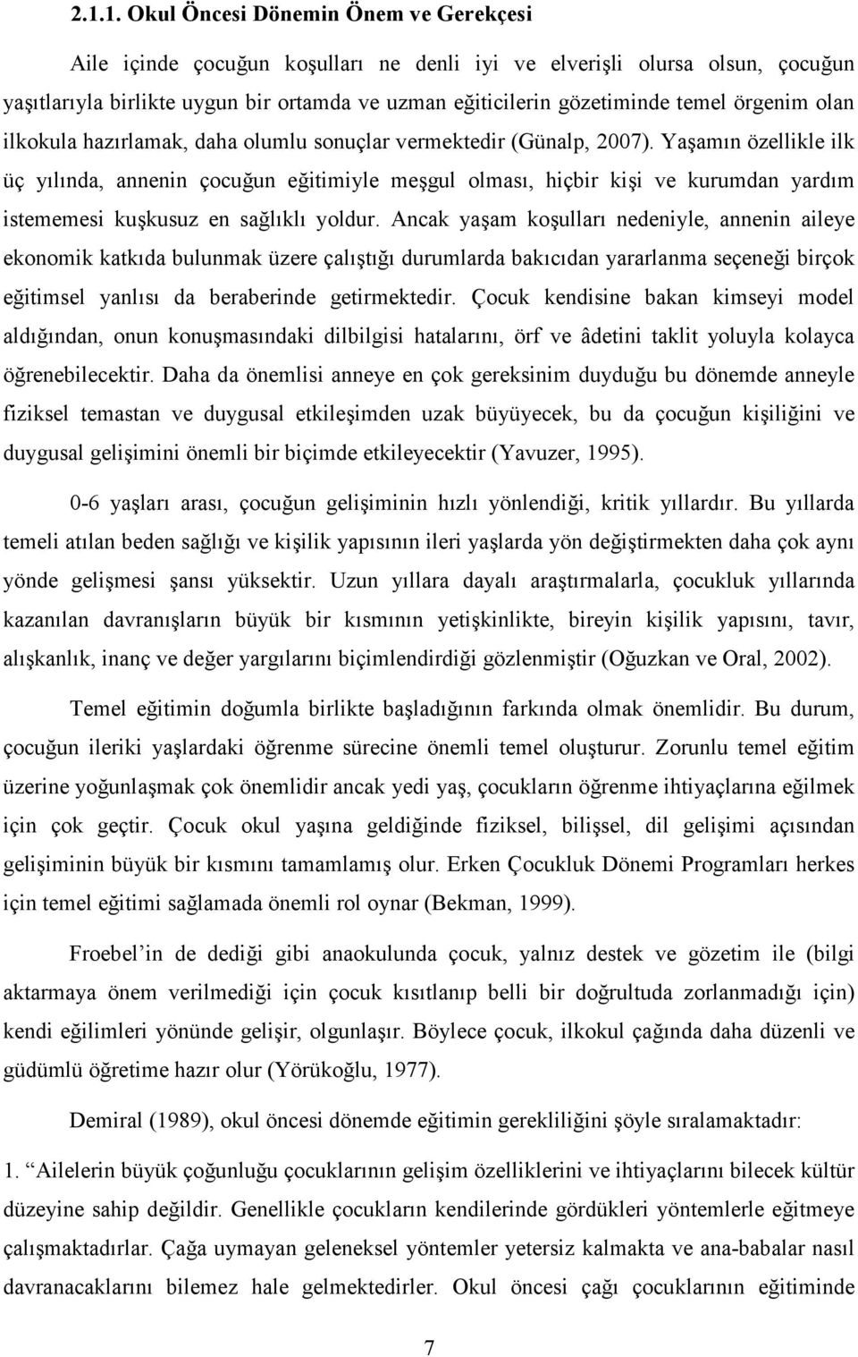 Yaşamın özellikle ilk üç yılında, annenin çocuğun eğitimiyle meşgul olması, hiçbir kişi ve kurumdan yardım istememesi kuşkusuz en sağlıklı yoldur.