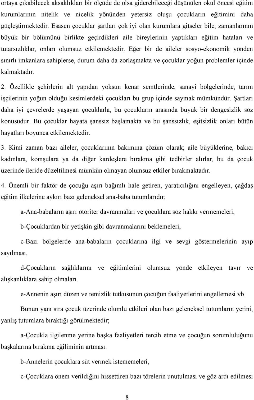 etkilemektedir. Eğer bir de aileler sosyo-ekonomik yönden sınırlı imkanlara sahiplerse, durum daha da zorlaşmakta ve çocuklar yoğun problemler içinde kalmaktadır. 2.