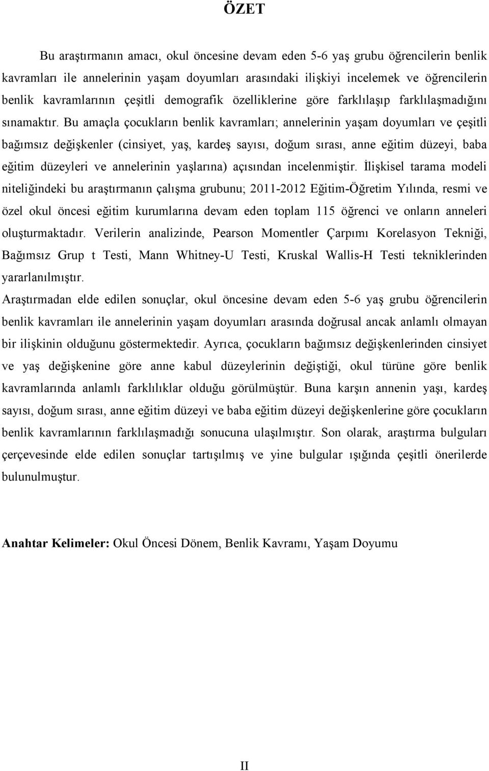 Bu amaçla çocukların benlik kavramları; annelerinin yaşam doyumları ve çeşitli bağımsız değişkenler (cinsiyet, yaş, kardeş sayısı, doğum sırası, anne eğitim düzeyi, baba eğitim düzeyleri ve