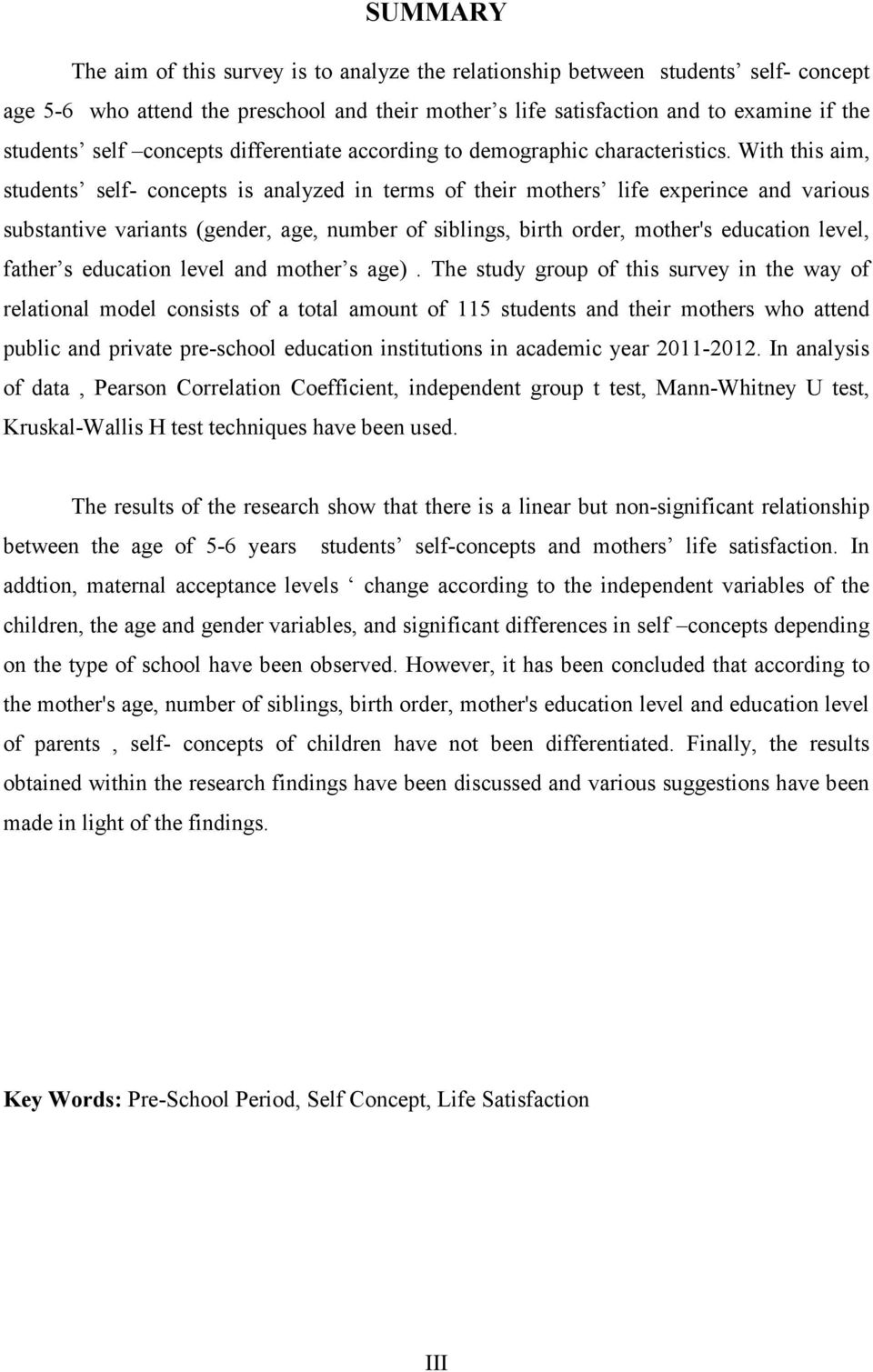 With this aim, students self- concepts is analyzed in terms of their mothers life experince and various substantive variants (gender, age, number of siblings, birth order, mother's education level,