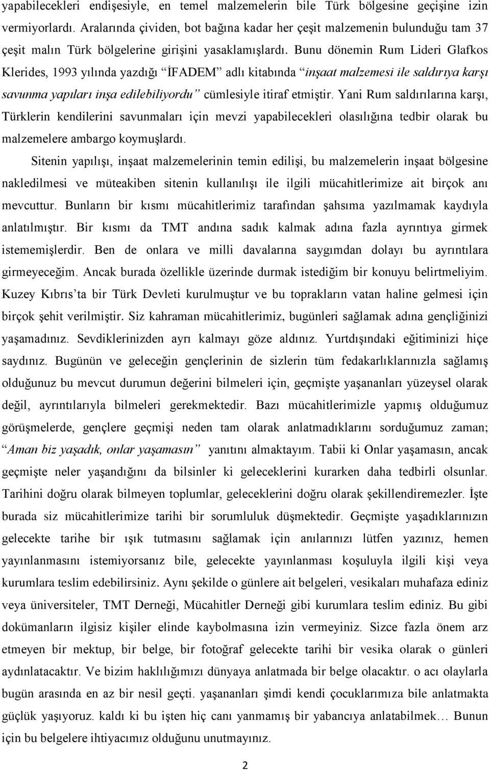 Bunu dönemin Rum Lideri Glafkos Klerides, 1993 yılında yazdığı İFADEM adlı kitabında inşaat malzemesi ile saldırıya karşı savunma yapıları inşa edilebiliyordu cümlesiyle itiraf etmiştir.