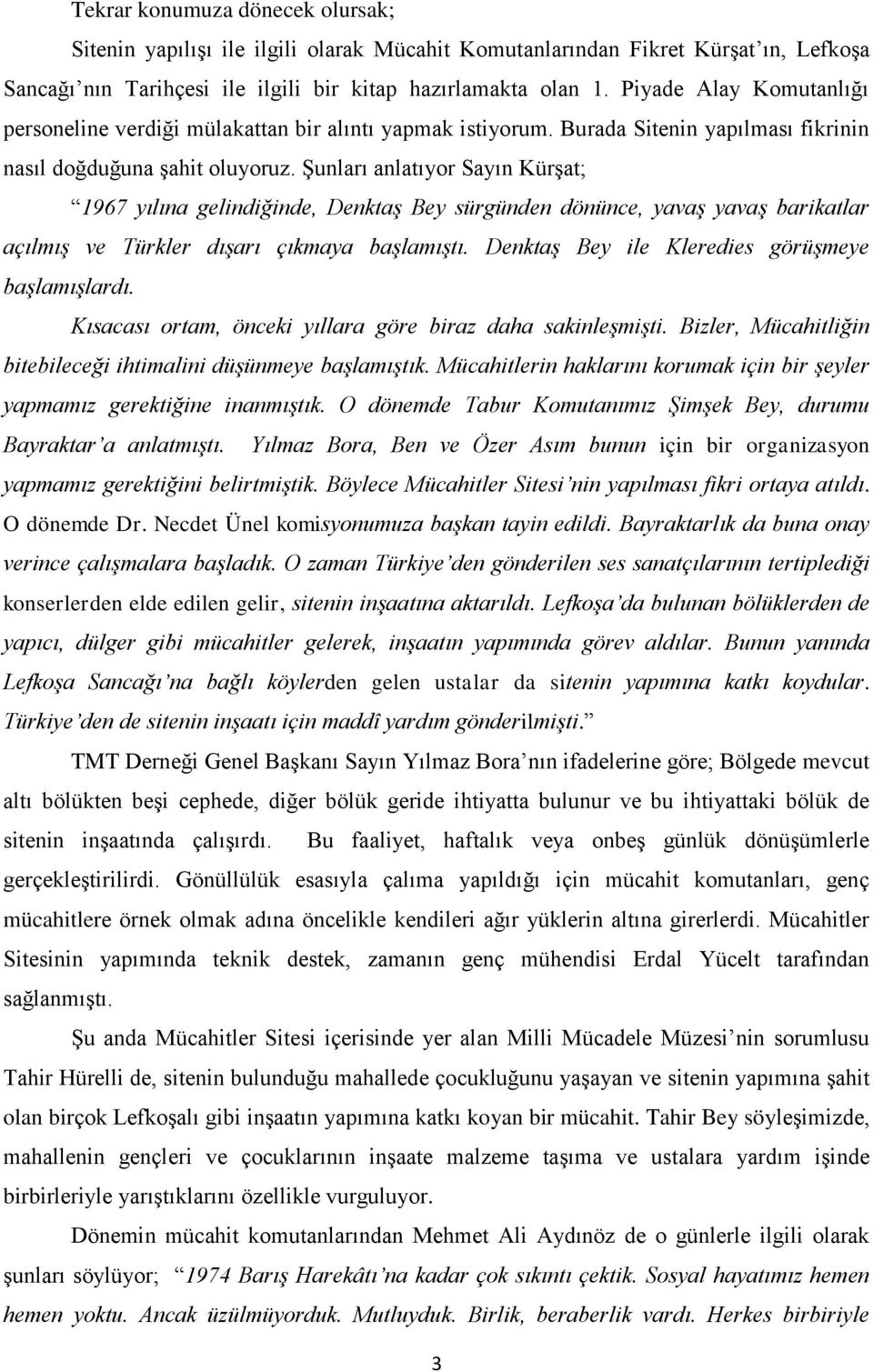 Şunları anlatıyor Sayın Kürşat; 1967 yılına gelindiğinde, Denktaş Bey sürgünden dönünce, yavaş yavaş barikatlar açılmış ve Türkler dışarı çıkmaya başlamıştı.