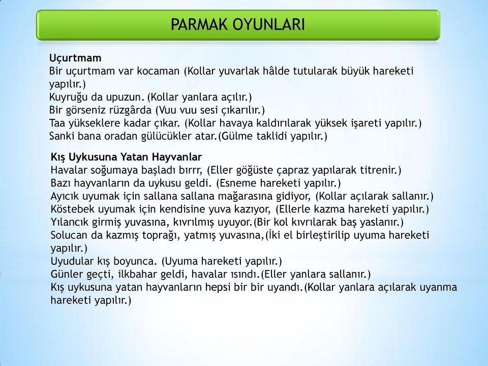 ) Kış Uykusuna Yatan Hayvanlar Havalar soğumaya başladı bırrr, (Eller göğüste çapraz yapılarak titrenir.) Bazı hayvanların da uykusu geldi. (Esneme hareketi yapılır.