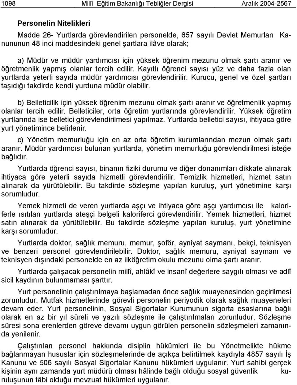 Kayıtlı öğrenci sayısı yüz ve daha fazla olan yurtlarda yeterli sayıda müdür yardımcısı görevlendirilir. Kurucu, genel ve özel şartları taşıdığı takdirde kendi yurduna müdür olabilir.