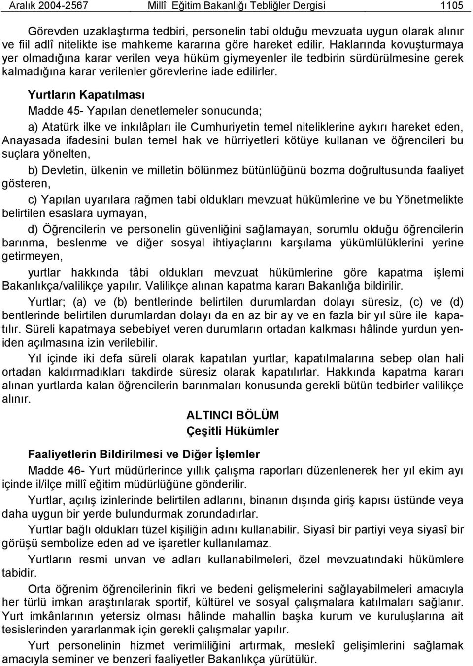 Yurtların Kapatılması Madde 45- Yapılan denetlemeler sonucunda; a) Atatürk ilke ve inkılâpları ile Cumhuriyetin temel niteliklerine aykırı hareket eden, Anayasada ifadesini bulan temel hak ve