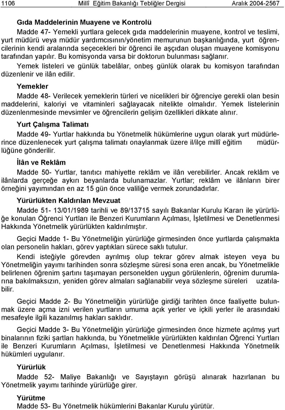 Bu komisyonda varsa bir doktorun bulunması sağlanır. Yemek listeleri ve günlük tabelâlar, onbeş günlük olarak bu komisyon tarafından düzenlenir ve ilân edilir.