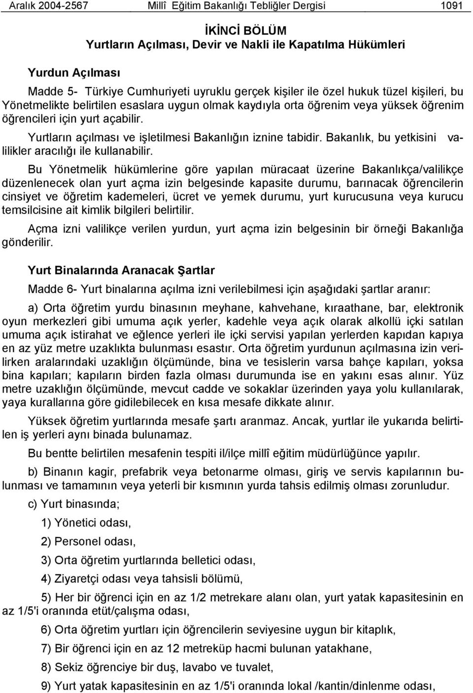 Yurtların açılması ve işletilmesi Bakanlığın iznine tabidir. Bakanlık, bu yetkisini valilikler aracılığı ile kullanabilir.