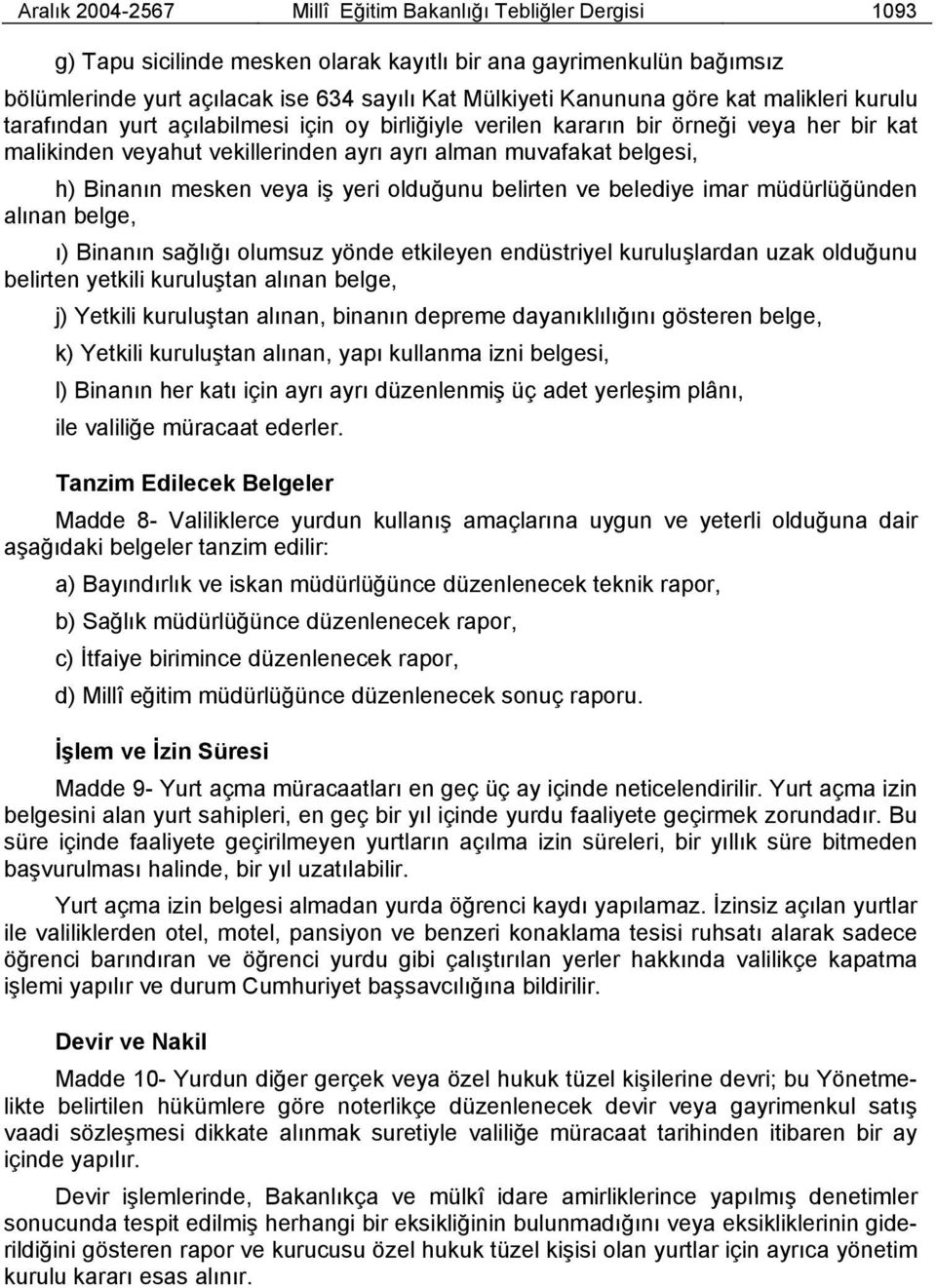 mesken veya iş yeri olduğunu belirten ve belediye imar müdürlüğünden alınan belge, ı) Binanın sağlığı olumsuz yönde etkileyen endüstriyel kuruluşlardan uzak olduğunu belirten yetkili kuruluştan