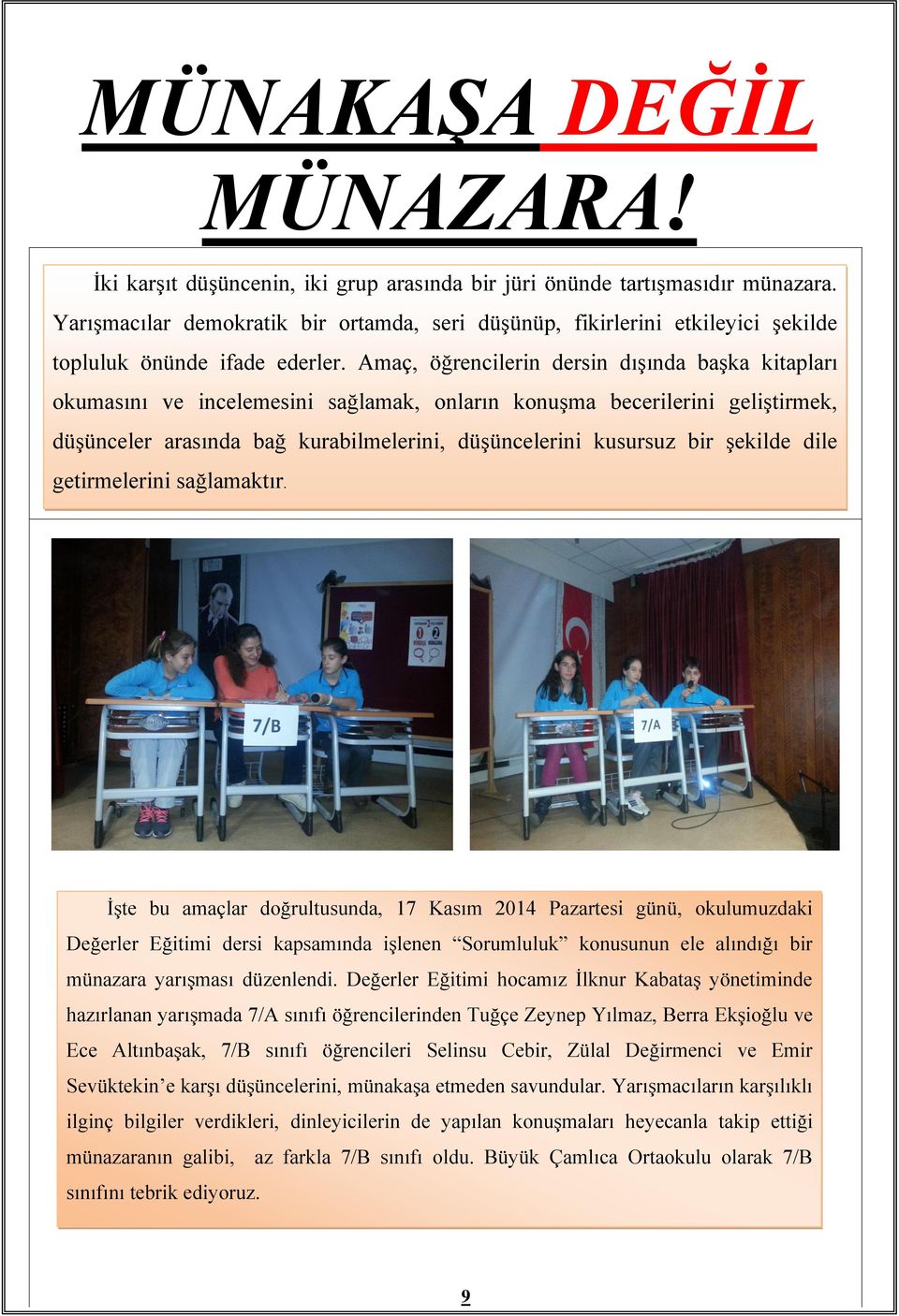 Amaç, öğrencilerin dersin dışında başka kitapları okumasını ve incelemesini sağlamak, onların konuşma becerilerini geliştirmek, düşünceler arasında bağ kurabilmelerini, düşüncelerini kusursuz bir