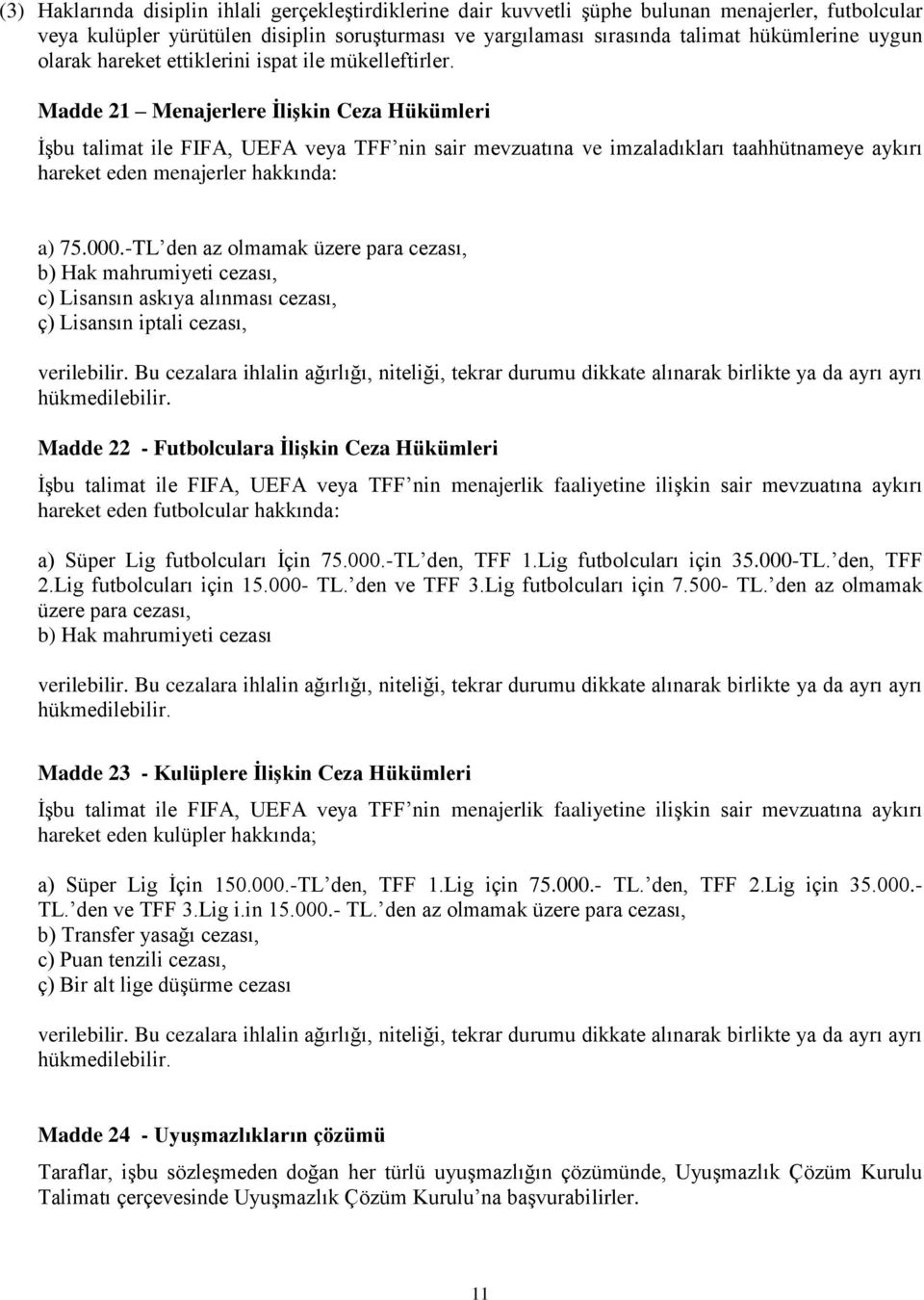 Madde 21 Menajerlere ĠliĢkin Ceza Hükümleri İşbu talimat ile FIFA, UEFA veya TFF nin sair mevzuatına ve imzaladıkları taahhütnameye aykırı hareket eden menajerler hakkında: a) 75.000.