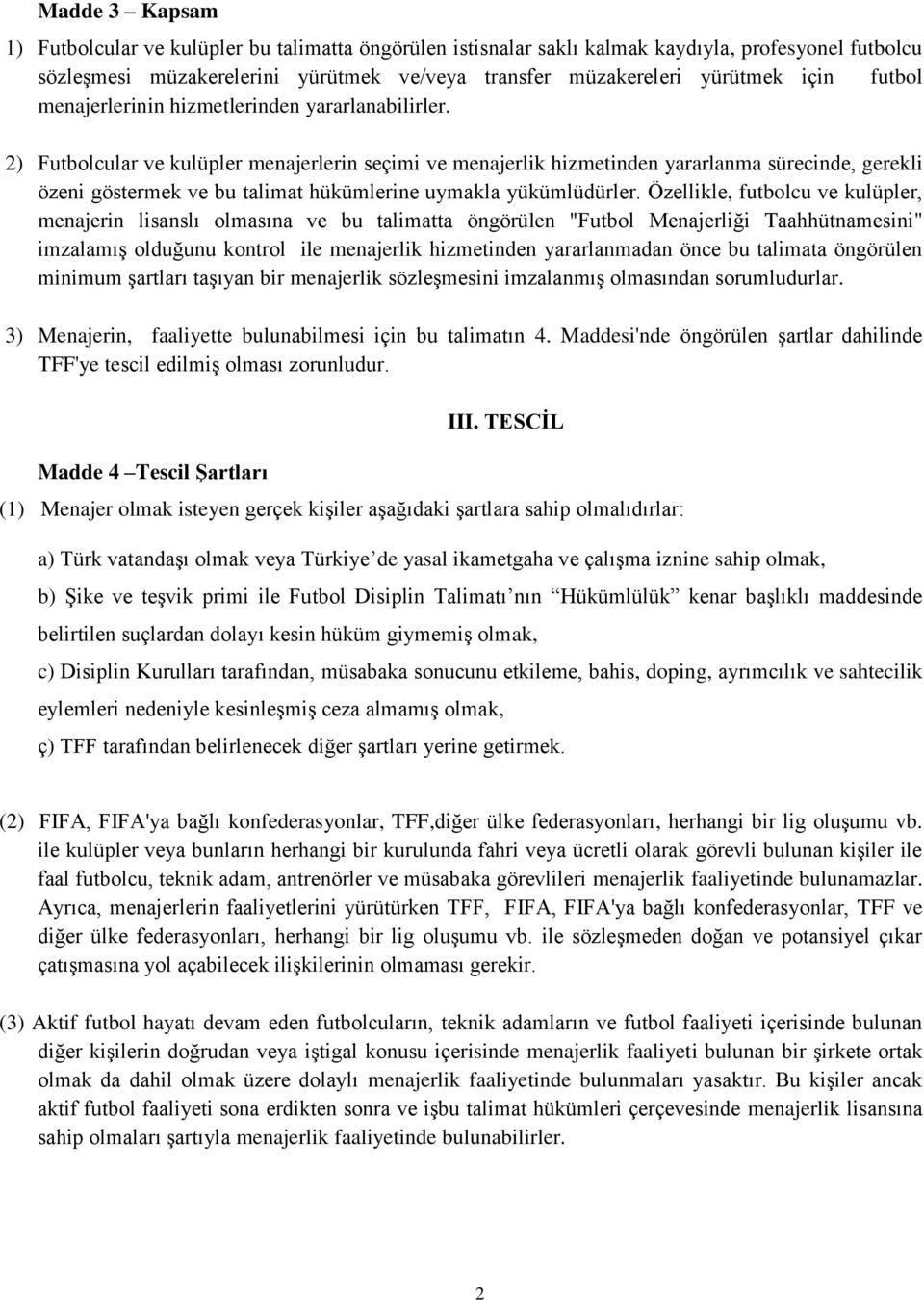 2) Futbolcular ve kulüpler menajerlerin seçimi ve menajerlik hizmetinden yararlanma sürecinde, gerekli özeni göstermek ve bu talimat hükümlerine uymakla yükümlüdürler.