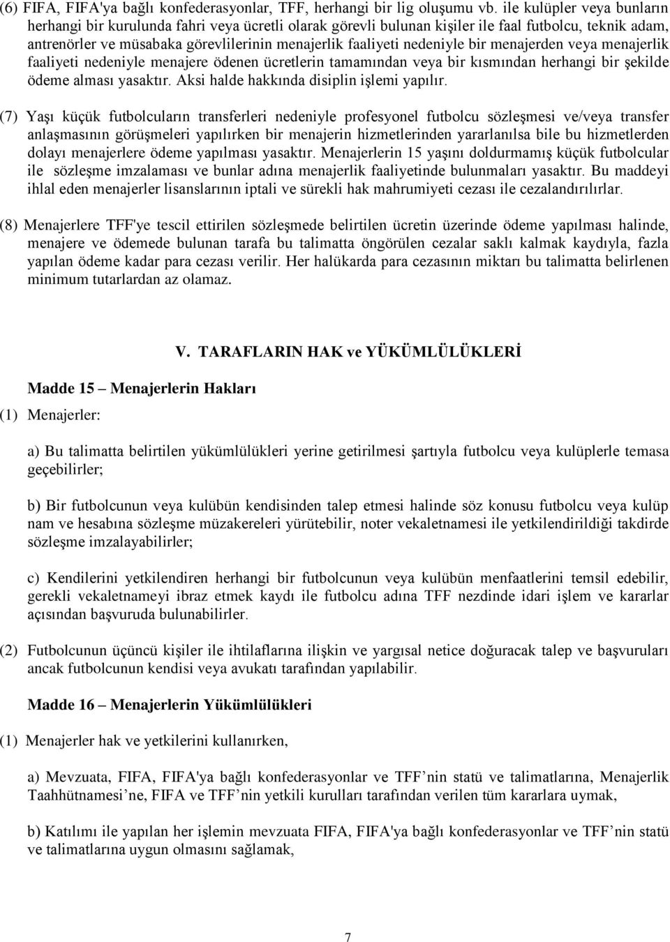 nedeniyle bir menajerden veya menajerlik faaliyeti nedeniyle menajere ödenen ücretlerin tamamından veya bir kısmından herhangi bir şekilde ödeme alması yasaktır.