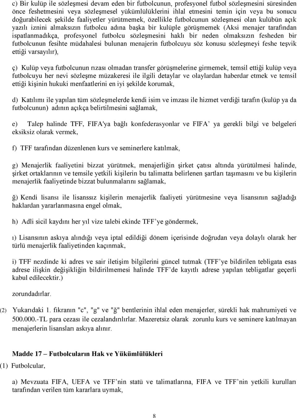 ispatlanmadıkça, profesyonel futbolcu sözleşmesini haklı bir neden olmaksızın fesheden bir futbolcunun fesihte müdahalesi bulunan menajerin futbolcuyu söz konusu sözleşmeyi feshe teşvik ettiği