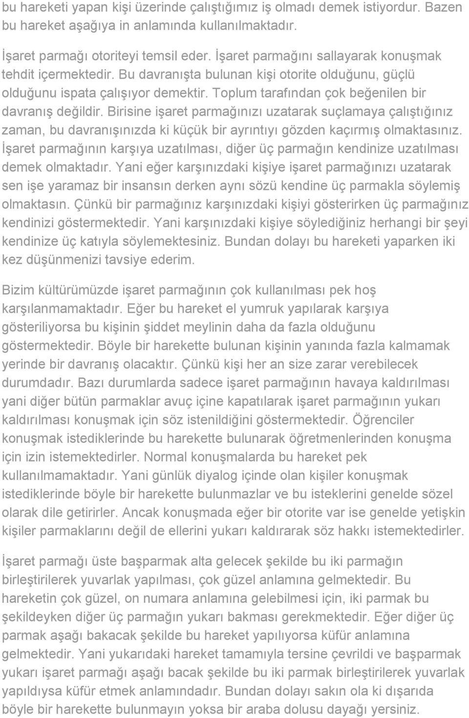 Birisine işaret parmağınızı uzatarak suçlamaya çalıştığınız zaman, bu davranışınızda ki küçük bir ayrıntıyı gözden kaçırmış olmaktasınız.