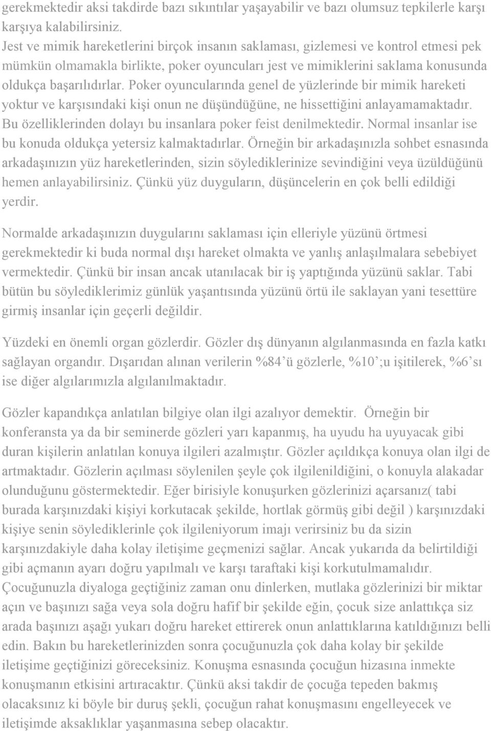 Poker oyuncularında genel de yüzlerinde bir mimik hareketi yoktur ve karşısındaki kişi onun ne düşündüğüne, ne hissettiğini anlayamamaktadır.