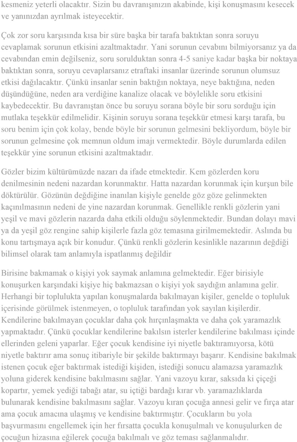 Yani sorunun cevabını bilmiyorsanız ya da cevabından emin değilseniz, soru sorulduktan sonra 4-5 saniye kadar başka bir noktaya baktıktan sonra, soruyu cevaplarsanız etraftaki insanlar üzerinde