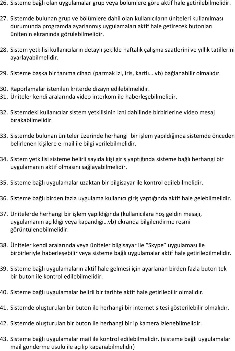 Sistem yetkilisi kullanıcıların detaylı şekilde haftalık çalışma saatlerini ve yıllık tatillerini ayarlayabilmelidir. 29.