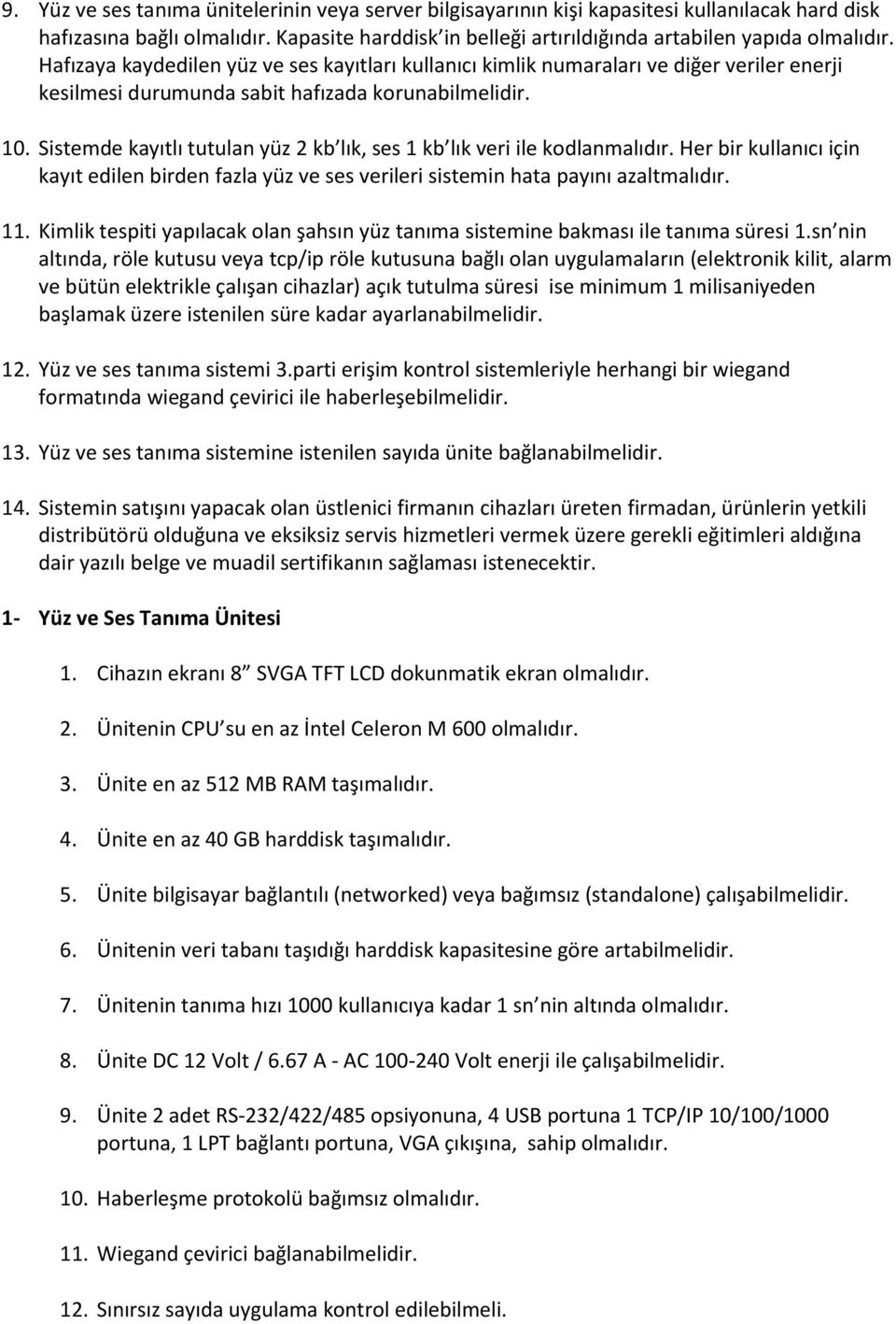 Sistemde kayıtlı tutulan yüz 2 kb lık, ses 1 kb lık veri ile kodlanmalıdır. Her bir kullanıcı için kayıt edilen birden fazla yüz ve ses verileri sistemin hata payını azaltmalıdır. 11.