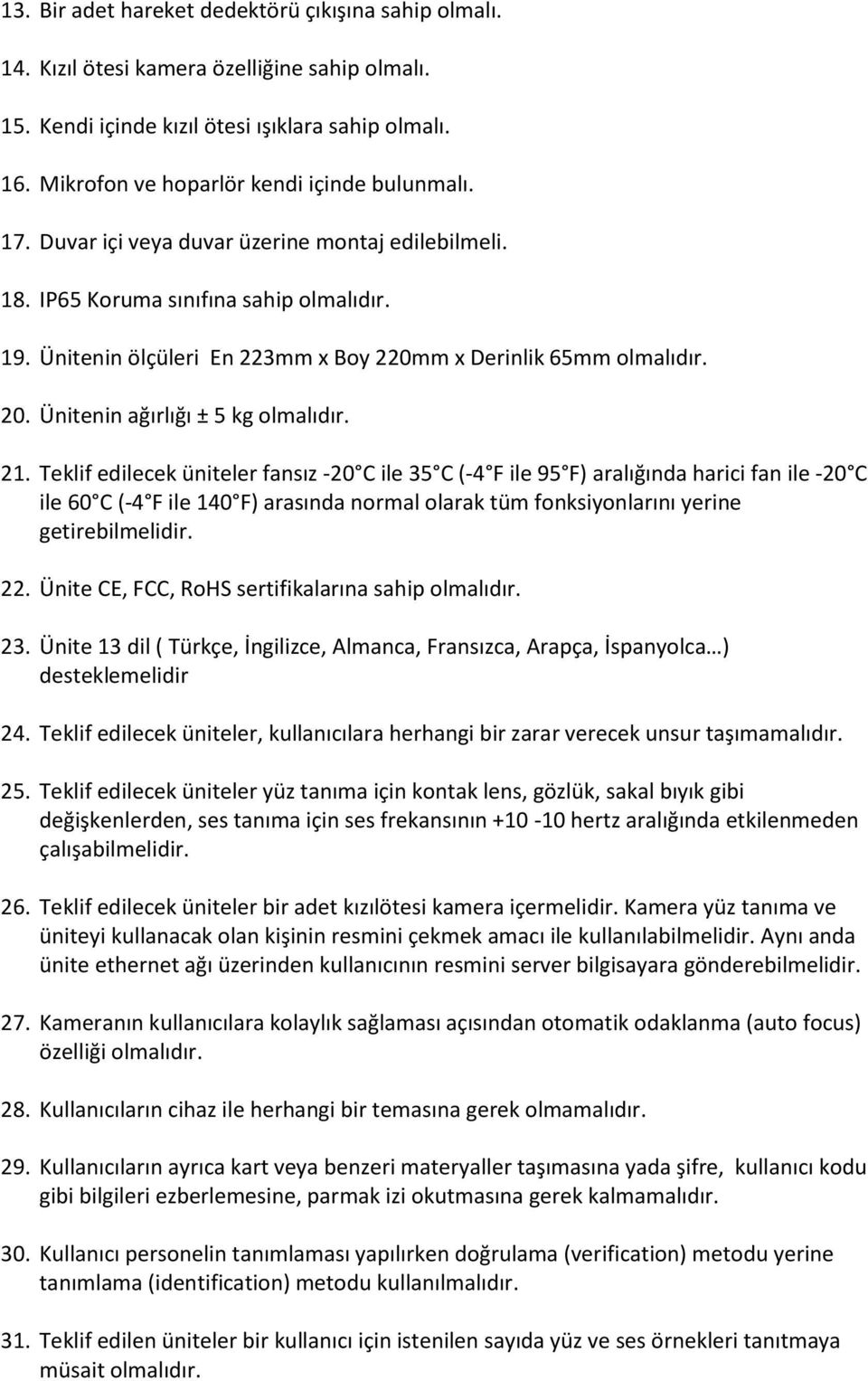 Ünitenin ölçüleri En 223mm x Boy 220mm x Derinlik 65mm olmalıdır. 20. Ünitenin ağırlığı ± 5 kg olmalıdır. 21.