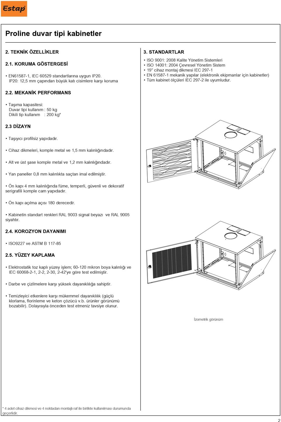 kabinet ölçüleri IEC 297-2 ile uyumludur. 2.2. MEKANIK PERFORMANS Taşıma kapasitesi: Duvar tipi kullanım : 50 kg Dikili tip kullanım : 200 kg* 2.3 DIZAYN Taşıyıcı profilsiz yapıdadır.