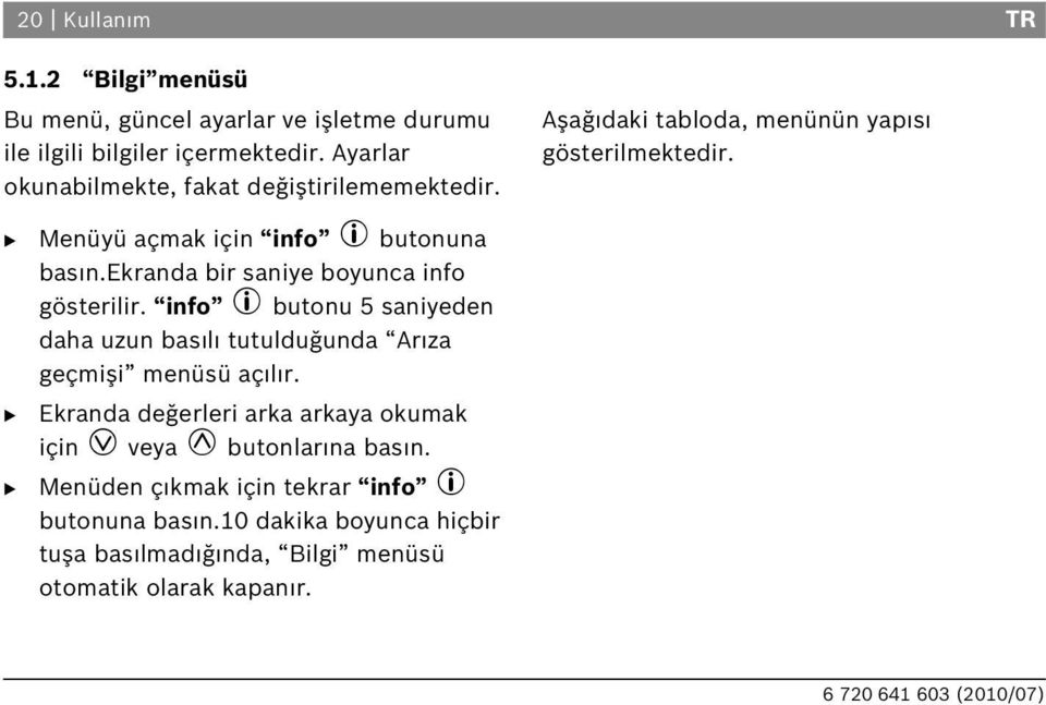 ekranda bir saniye boyunca info gösterilir. info L butonu 5 saniyeden daha uzun bas l tutulduğunda Ar za geçmişi menüsü aç l r.