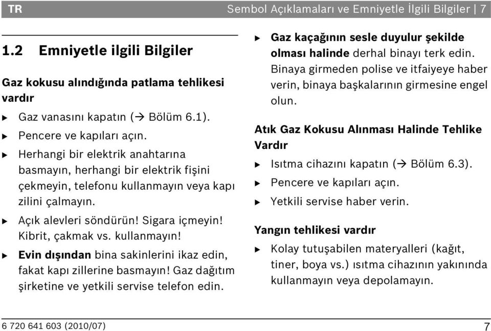 Gaz dağ t m şirketine ve yetkili servise telefon edin. Gaz kaçağ n n sesle duyulur şekilde olmas halinde derhal binay terk edin.